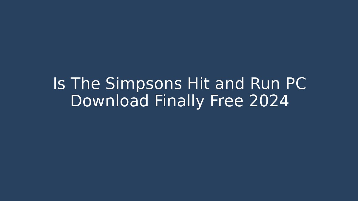 Is The Simpsons Hit and Run PC Download Finally Free 2024