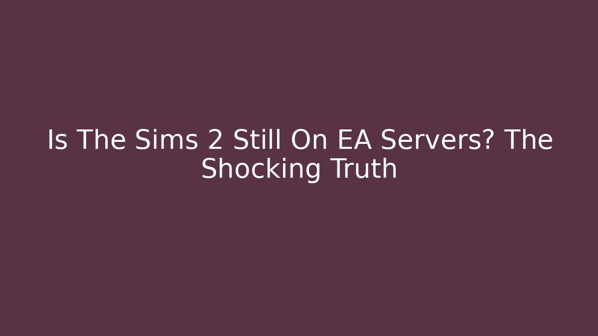 Is The Sims 2 Still On EA Servers? The Shocking Truth
