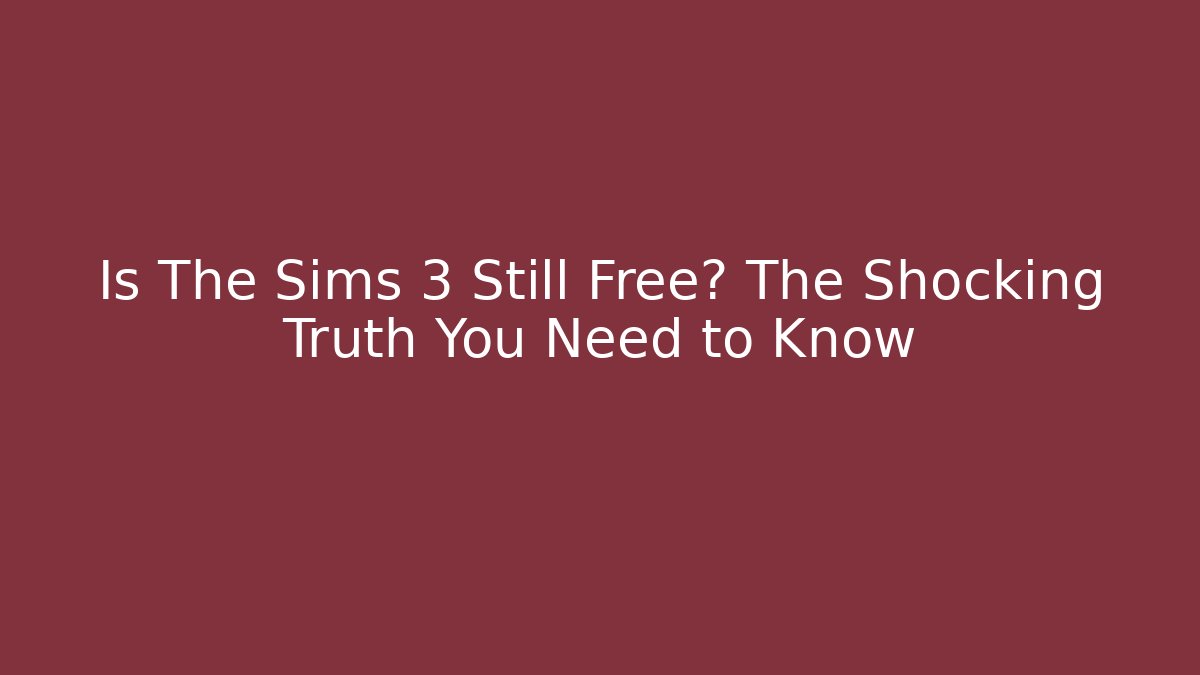 Is The Sims 3 Still Free? The Shocking Truth You Need to Know
