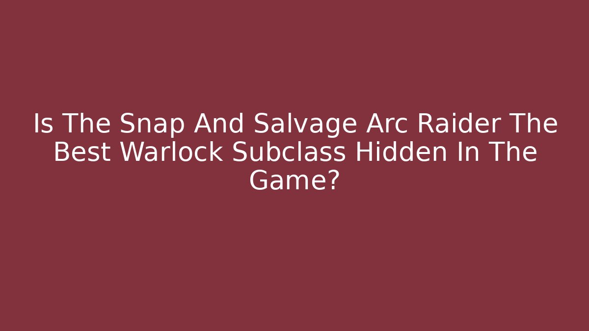 Is The Snap And Salvage Arc Raider The Best Warlock Subclass Hidden In The Game?