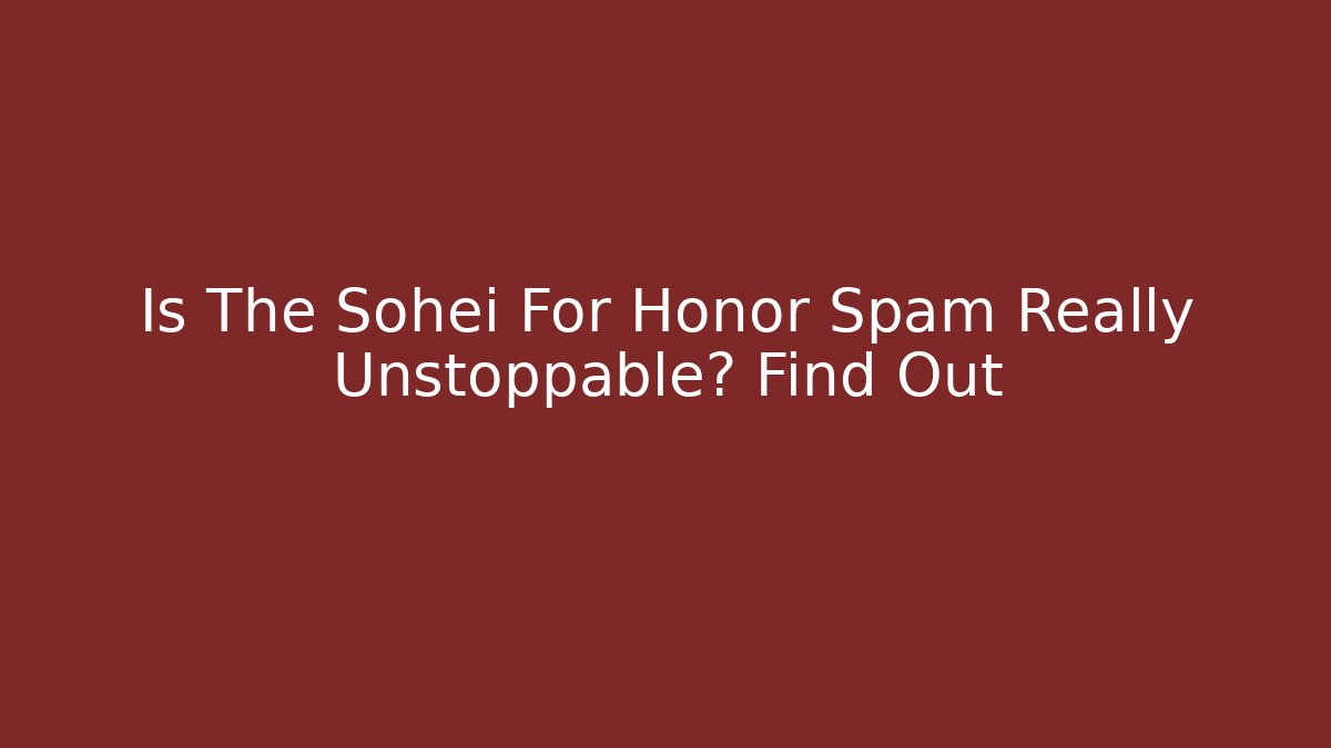 Is The Sohei For Honor Spam Really Unstoppable? Find Out