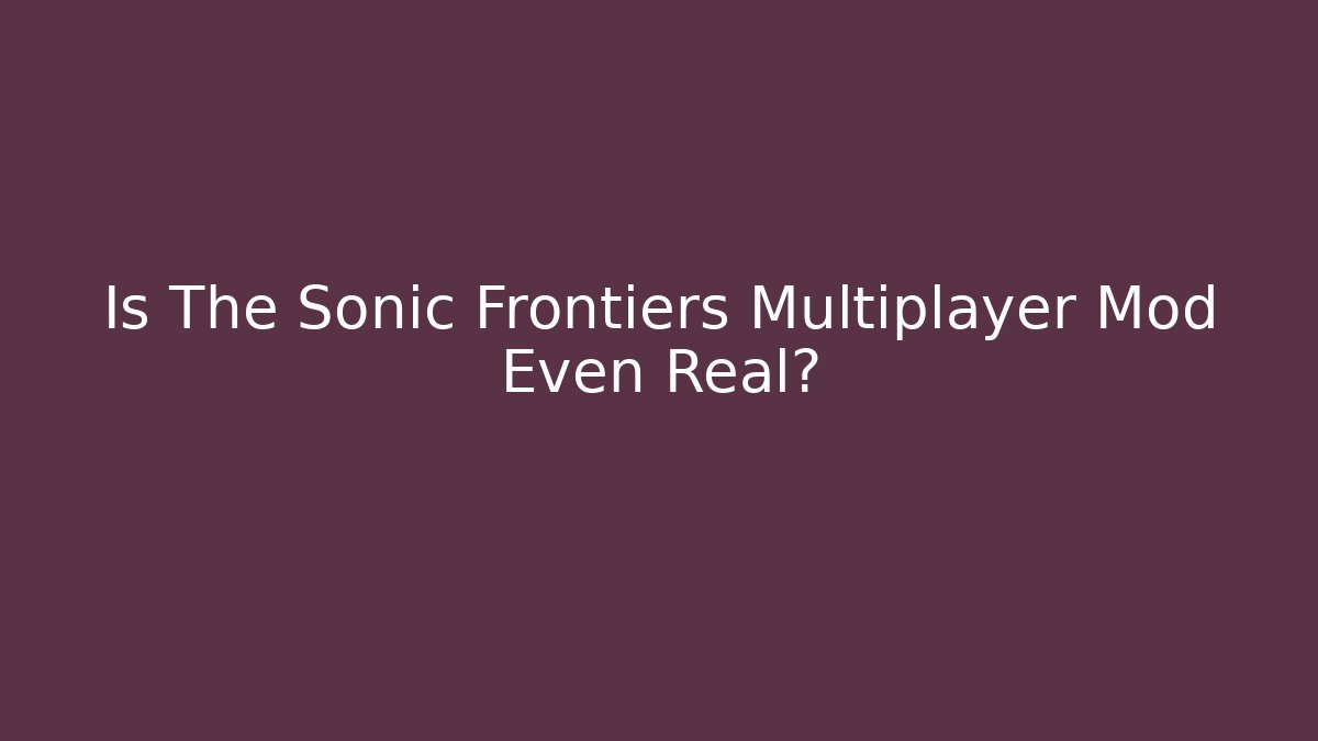 Is The Sonic Frontiers Multiplayer Mod Even Real?