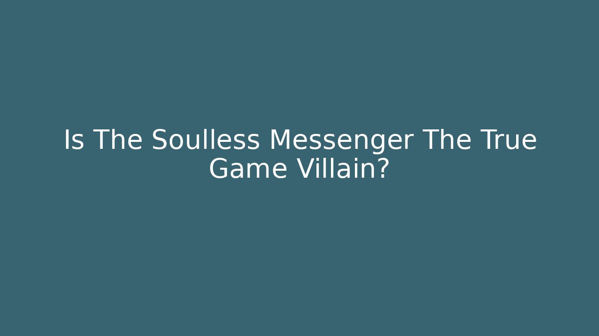Is The Soulless Messenger The True Game Villain? - Critter Realm