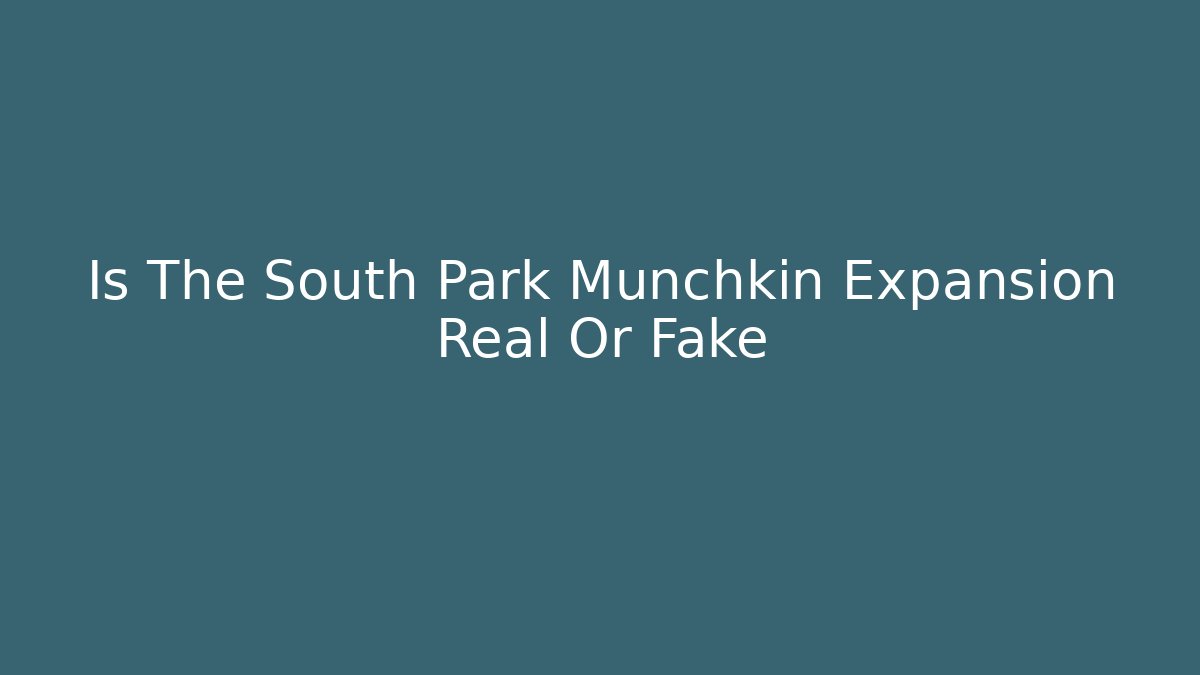 Is The South Park Munchkin Expansion Real Or Fake