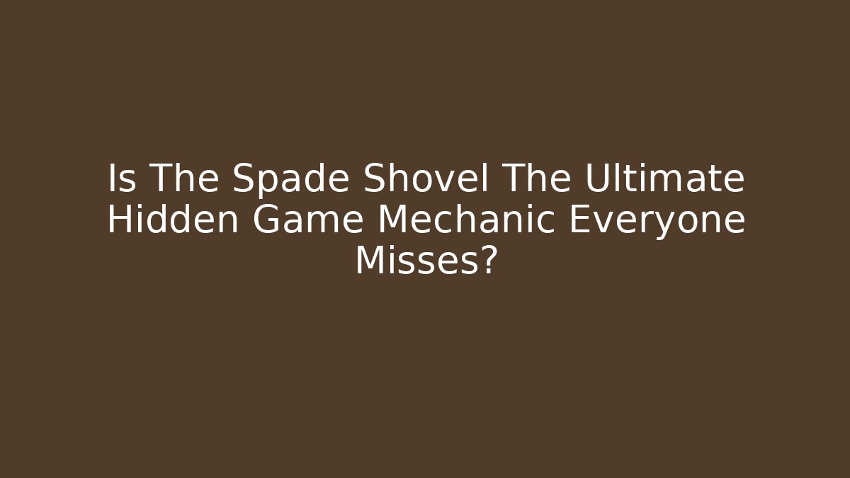 Is The Spade Shovel The Ultimate Hidden Game Mechanic Everyone Misses?