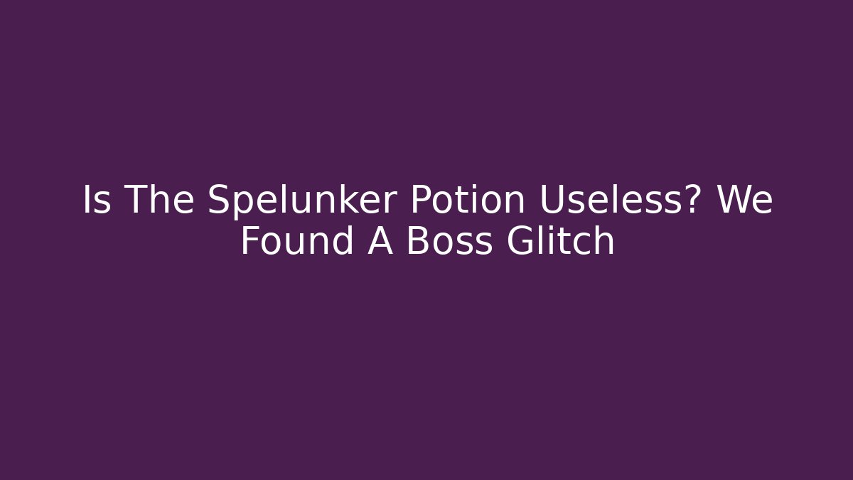 Is The Spelunker Potion Useless? We Found A Boss Glitch