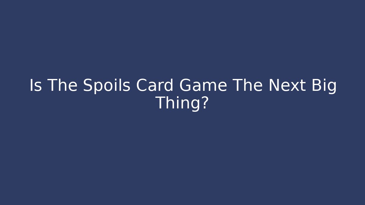 Is The Spoils Card Game The Next Big Thing? - Critter Realm