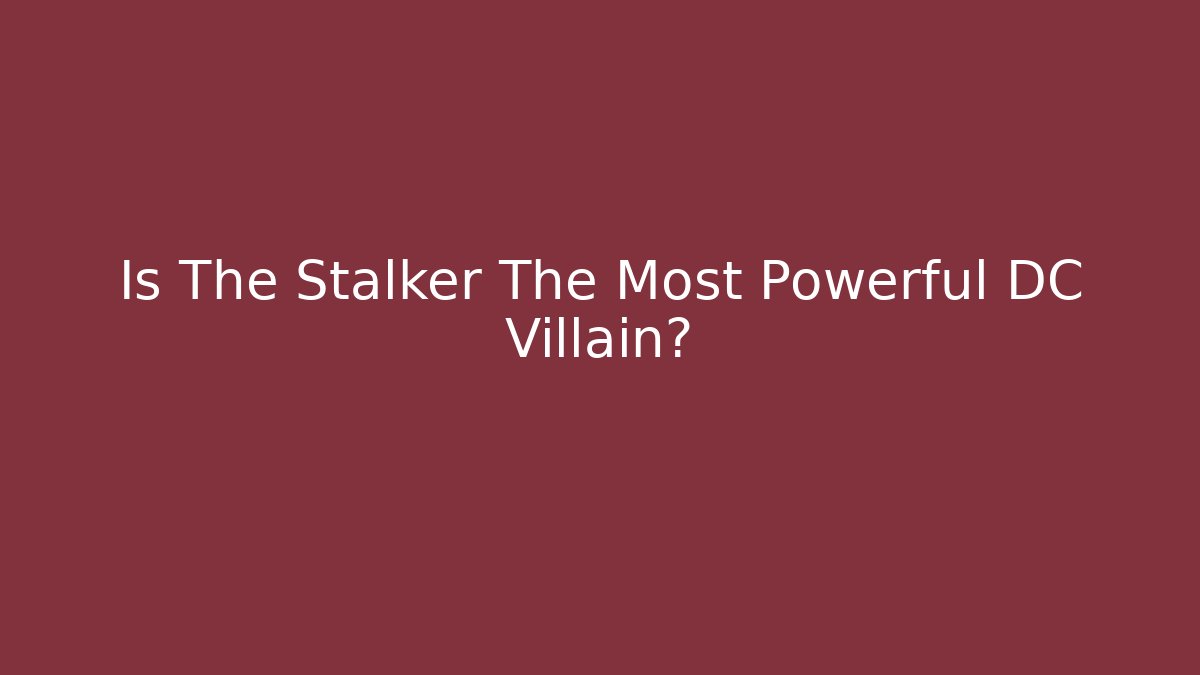 Is The Stalker The Most Powerful DC Villain?