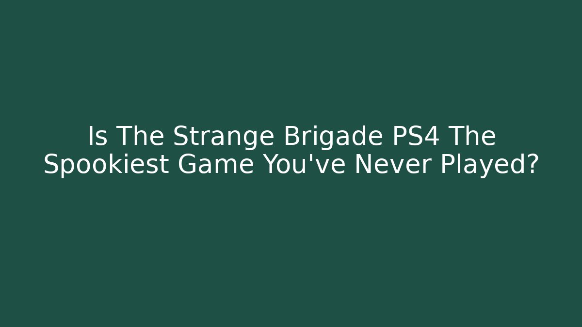 Is The Strange Brigade PS4 The Spookiest Game You've Never Played?