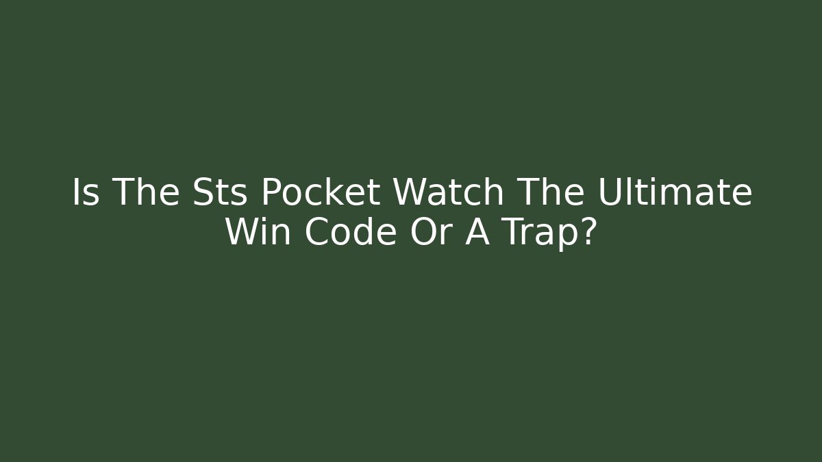 Is The Sts Pocket Watch The Ultimate Win Code Or A Trap?