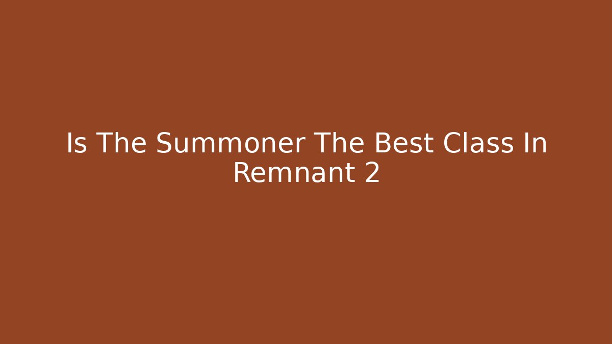 Is The Summoner The Best Class In Remnant 2