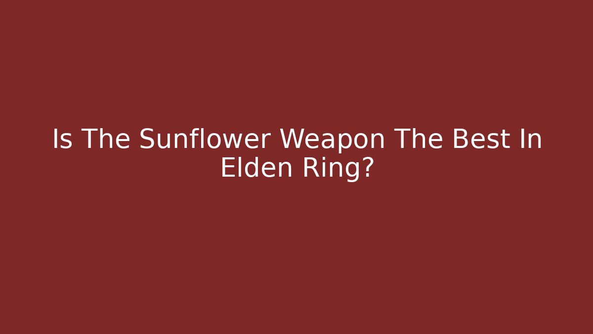 Is The Sunflower Weapon The Best In Elden Ring?