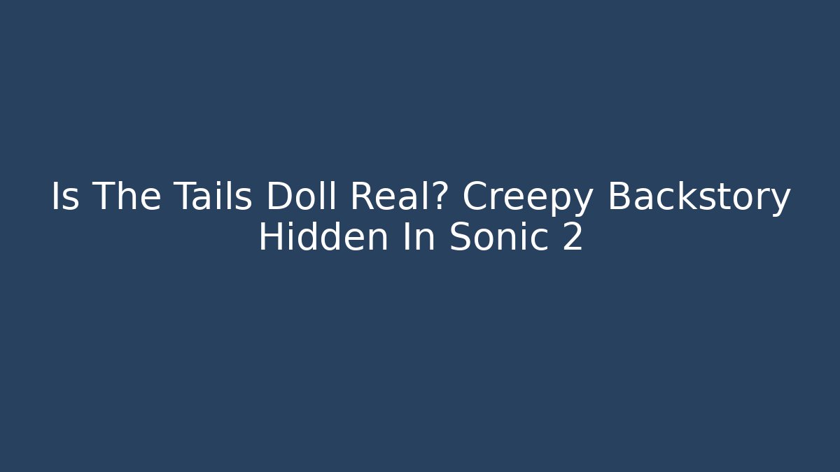 Is The Tails Doll Real? Creepy Backstory Hidden In Sonic 2