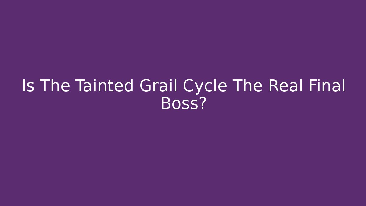 Is The Tainted Grail Cycle The Real Final Boss?