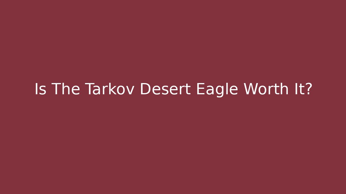 Is The Tarkov Desert Eagle Worth It?