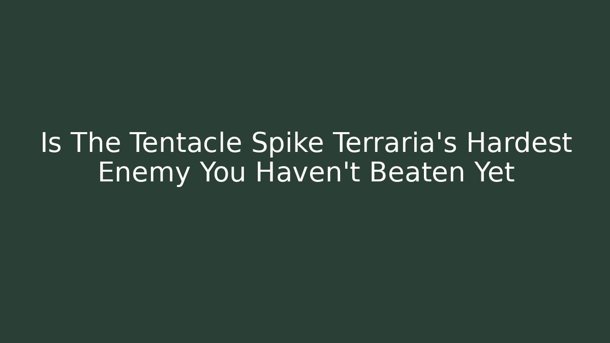 Is The Tentacle Spike Terraria's Hardest Enemy You Haven't Beaten Yet