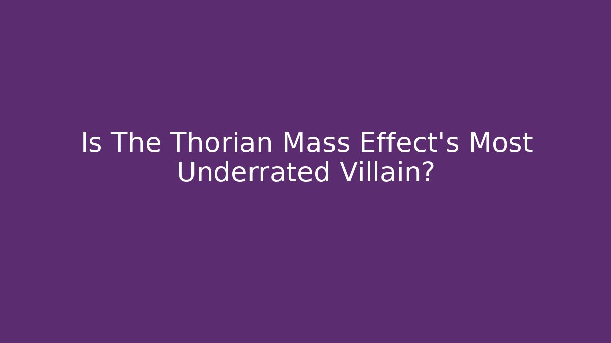 Is The Thorian Mass Effect's Most Underrated Villain?