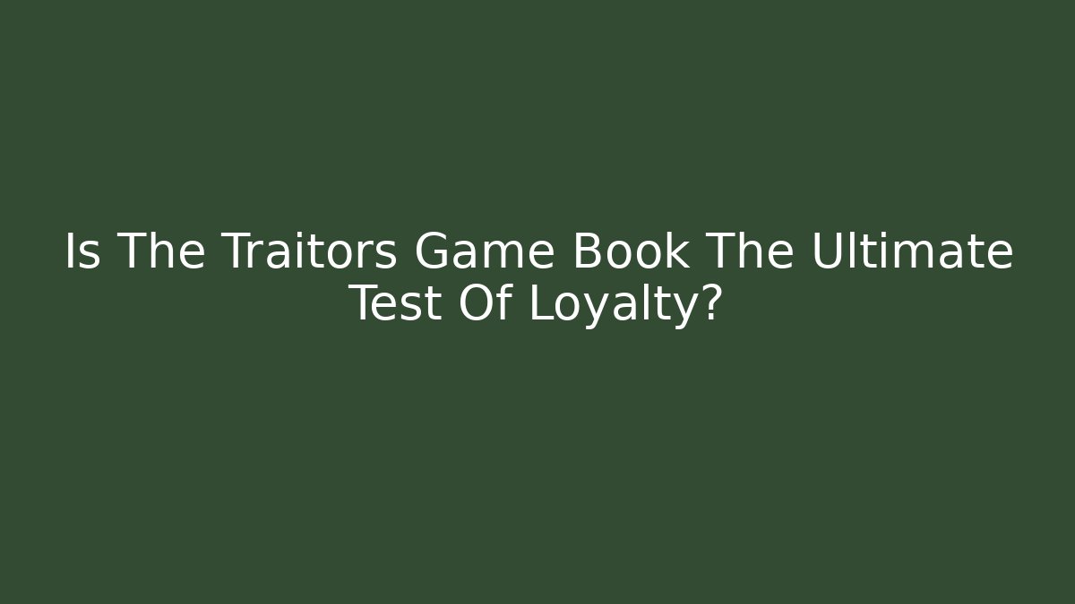 Is The Traitors Game Book The Ultimate Test Of Loyalty?
