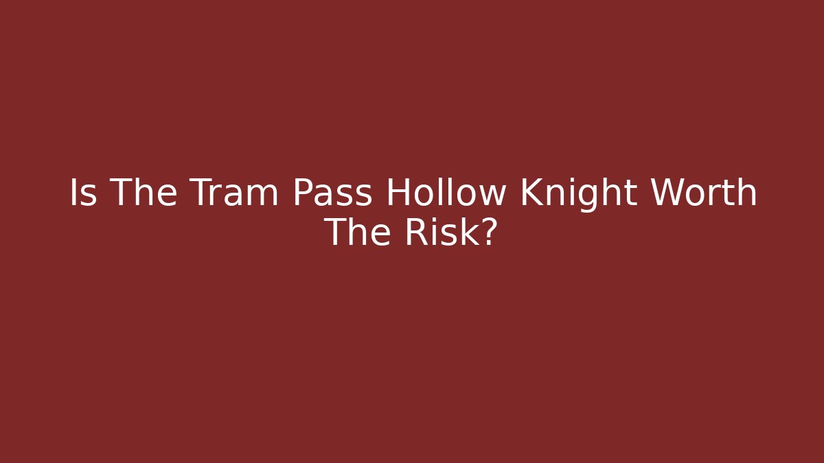 Is The Tram Pass Hollow Knight Worth The Risk?