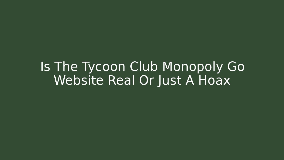 Is The Tycoon Club Monopoly Go Website Real Or Just A Hoax