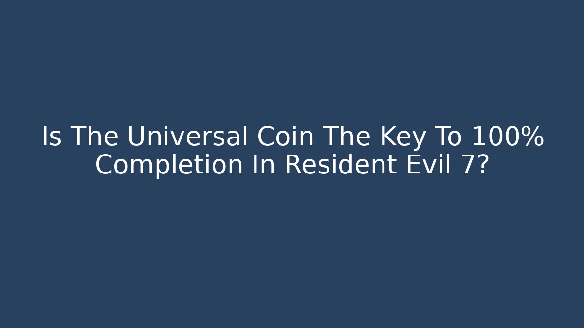 Is The Universal Coin The Key To 100% Completion In Resident Evil 7?