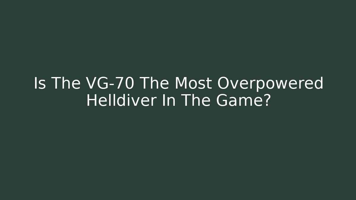 Is The VG-70 The Most Overpowered Helldiver In The Game?