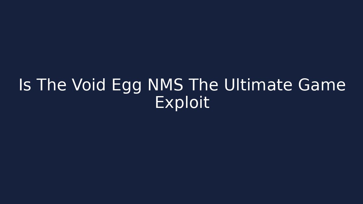 Is The Void Egg NMS The Ultimate Game Exploit