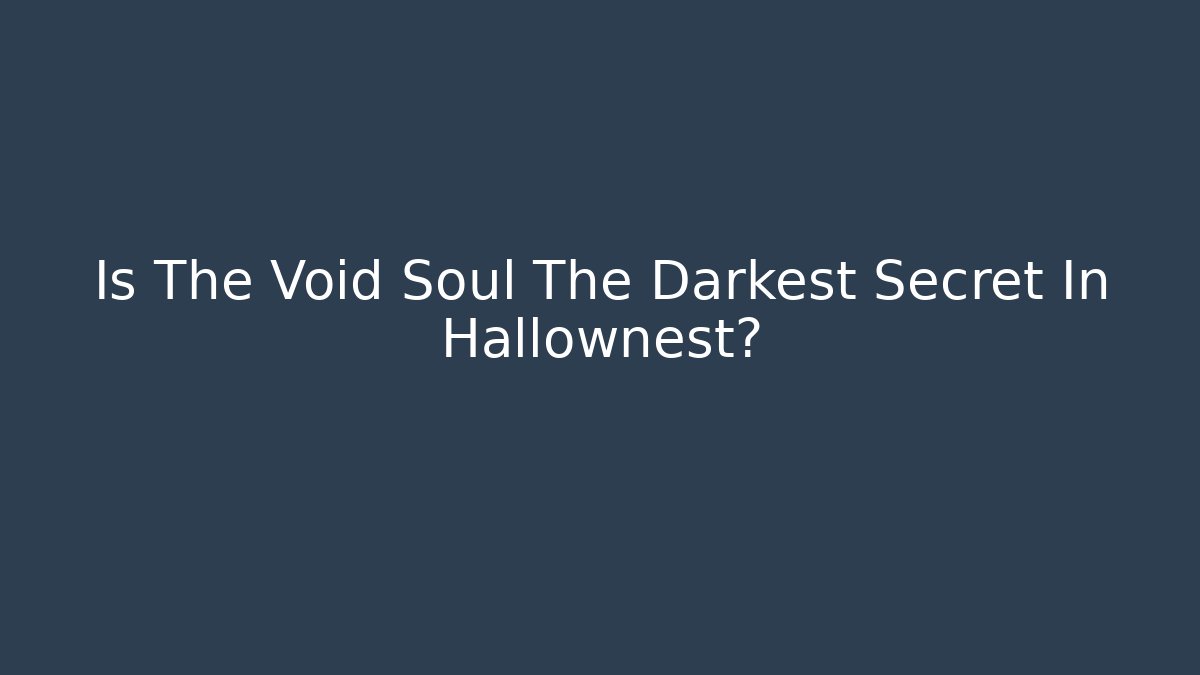 Is The Void Soul The Darkest Secret In Hallownest?