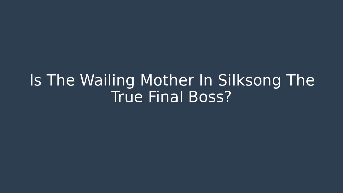 Is The Wailing Mother In Silksong The True Final Boss? - Critter Realm