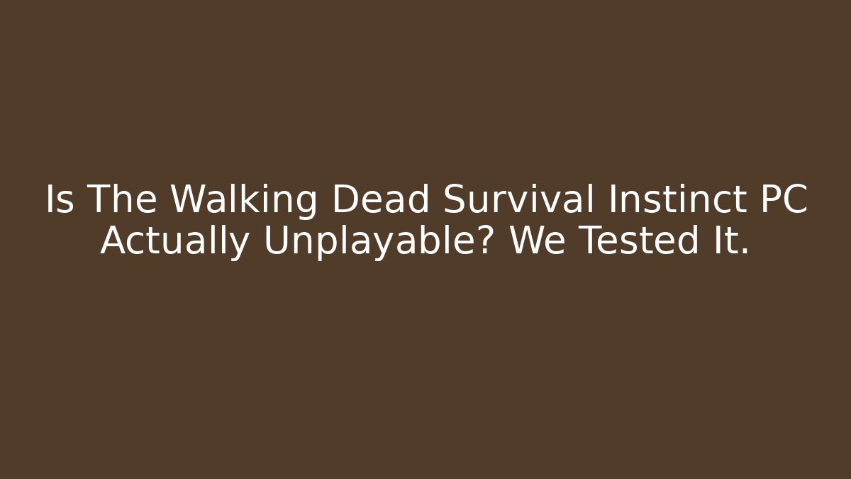 Is The Walking Dead Survival Instinct PC Actually Unplayable? We Tested It.