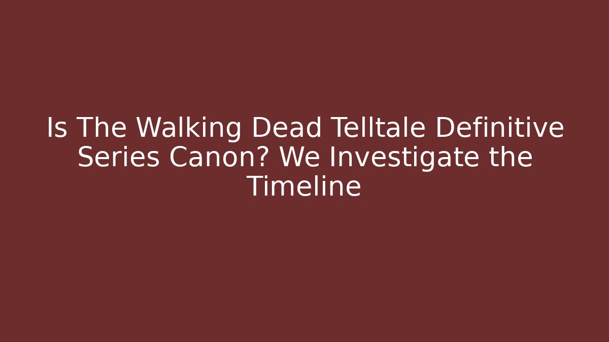 Is The Walking Dead Telltale Definitive Series Canon? We Investigate the Timeline