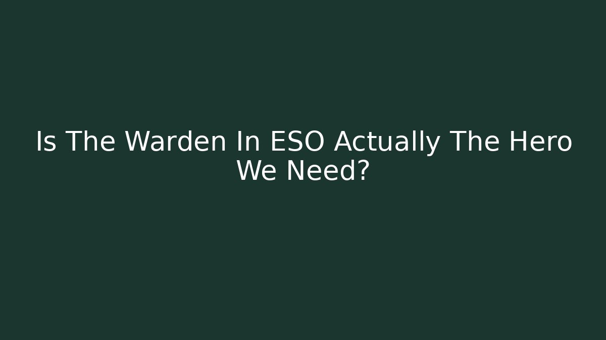 Is The Warden In ESO Actually The Hero We Need?