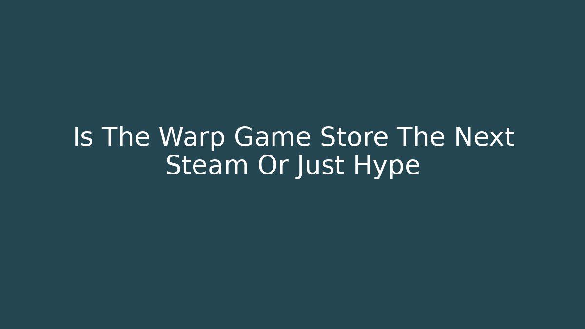 Is The Warp Game Store The Next Steam Or Just Hype