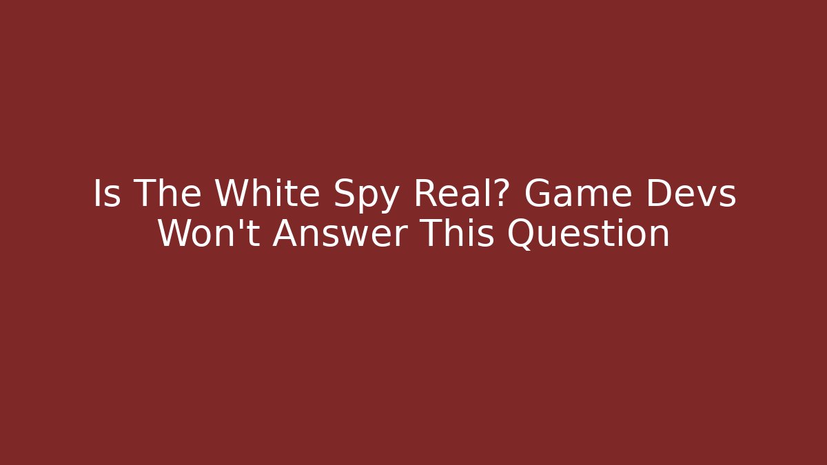 Is The White Spy Real? Game Devs Won't Answer This Question