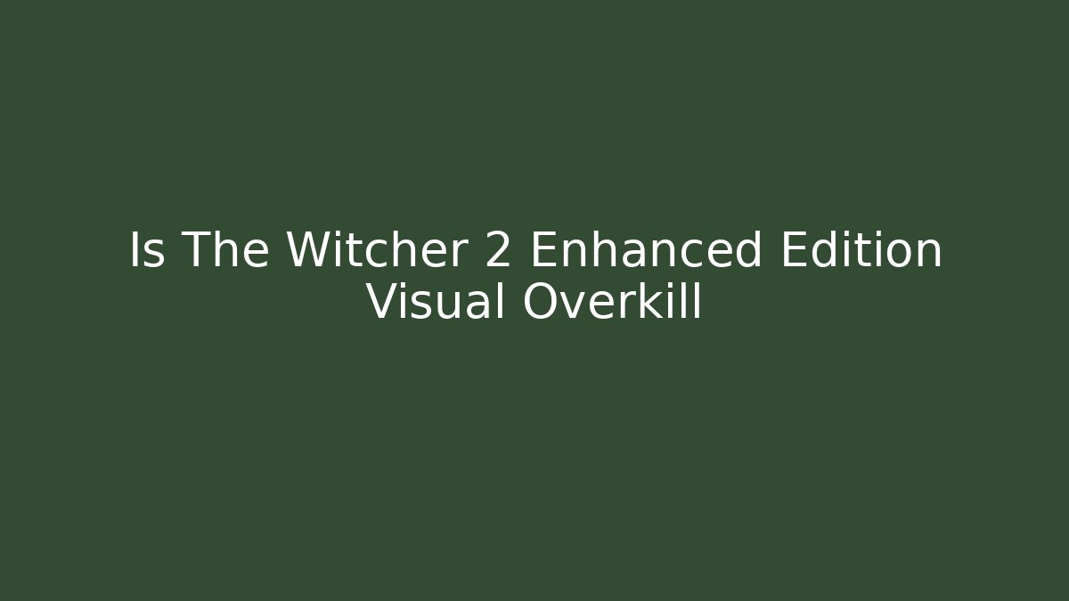 Is The Witcher 2 Enhanced Edition Visual Overkill