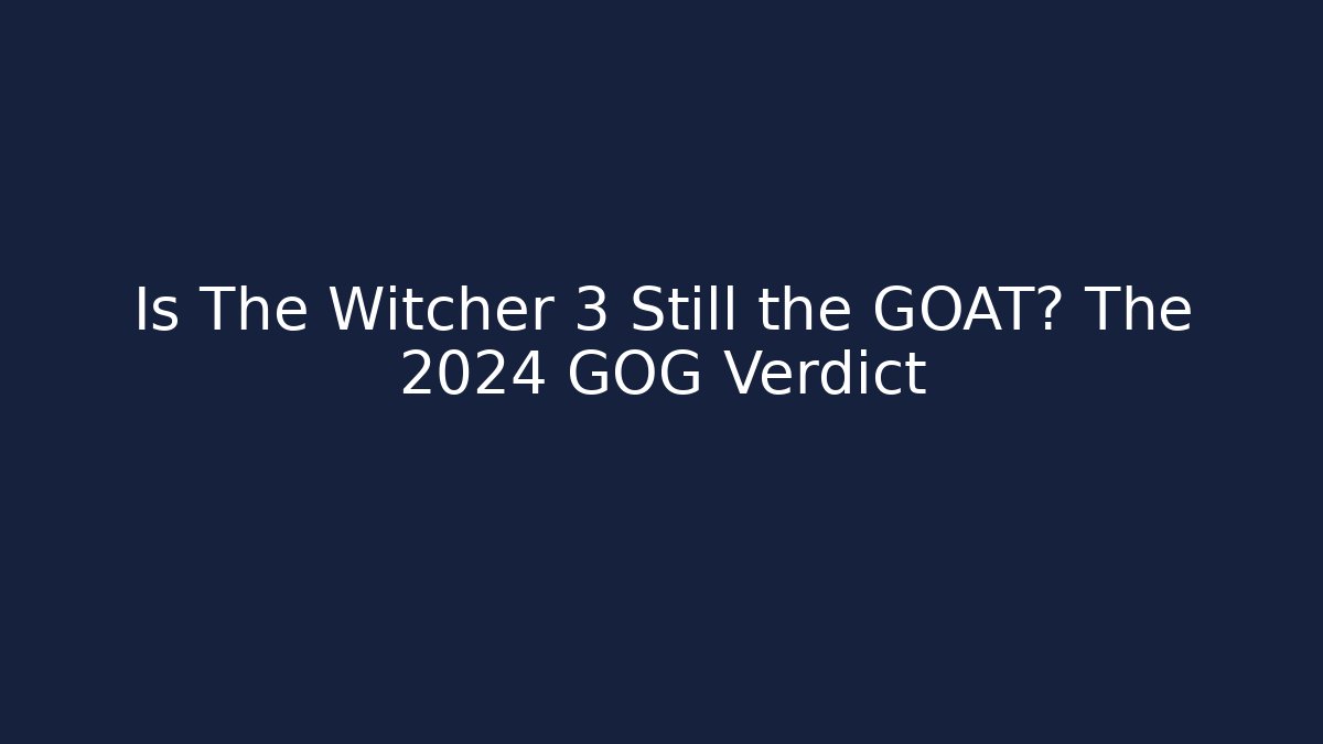 Is The Witcher 3 Still the GOAT? The 2024 GOG Verdict - Critter Realm