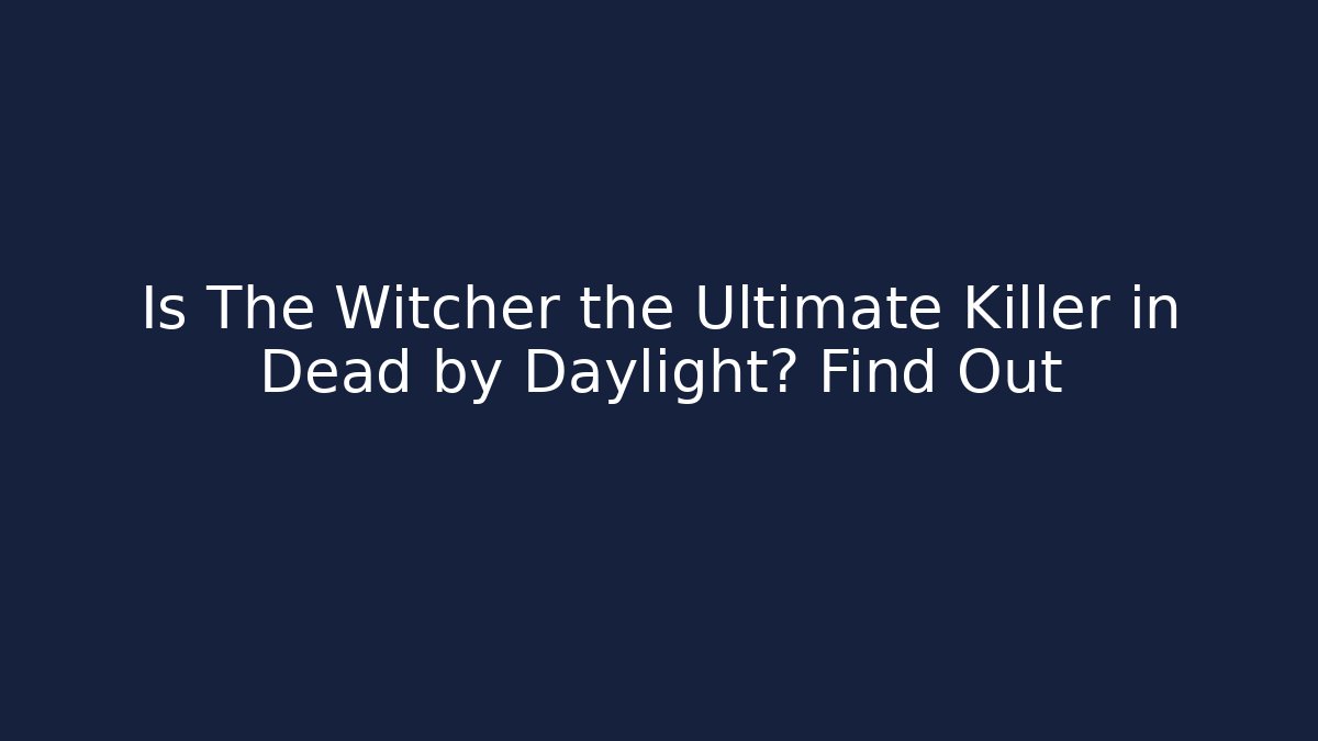 Is The Witcher the Ultimate Killer in Dead by Daylight? Find Out