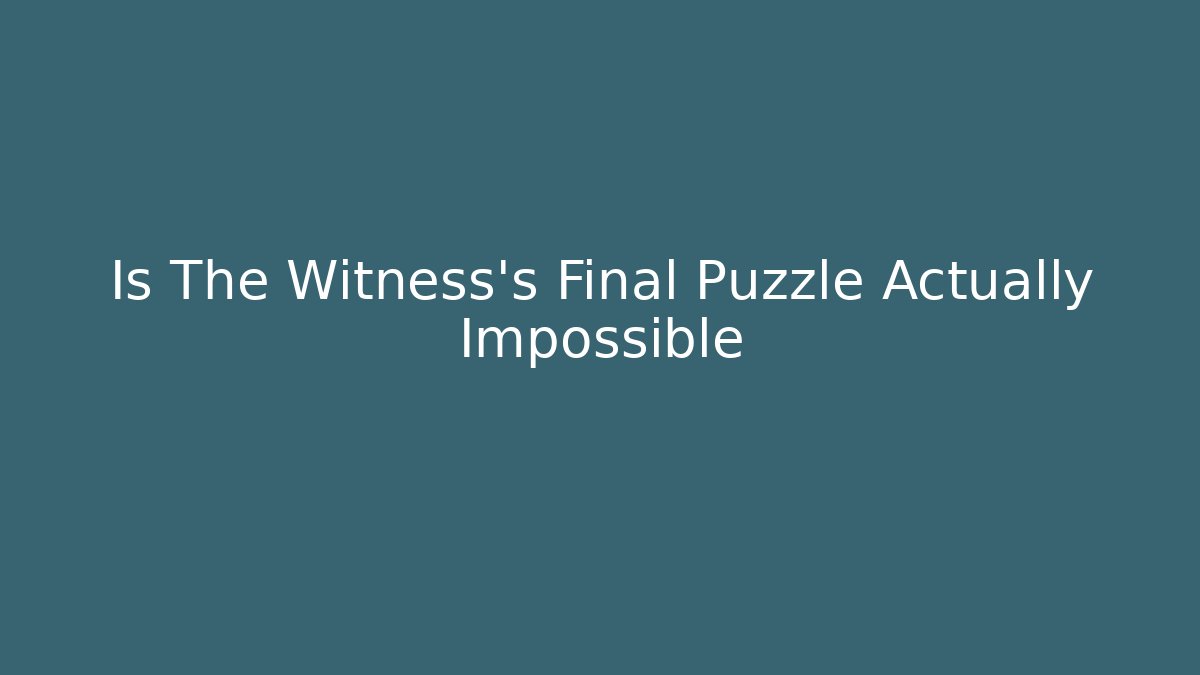 Is The Witness's Final Puzzle Actually Impossible
