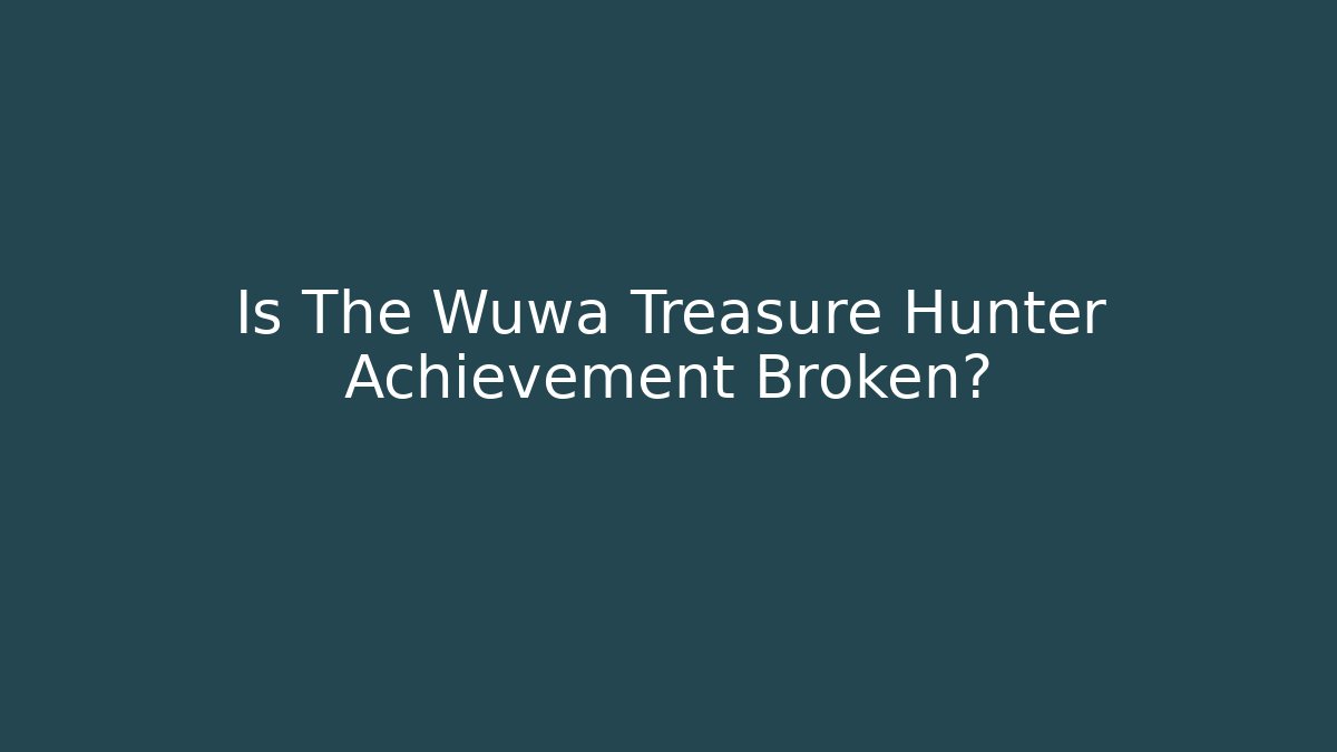 Is The Wuwa Treasure Hunter Achievement Broken?