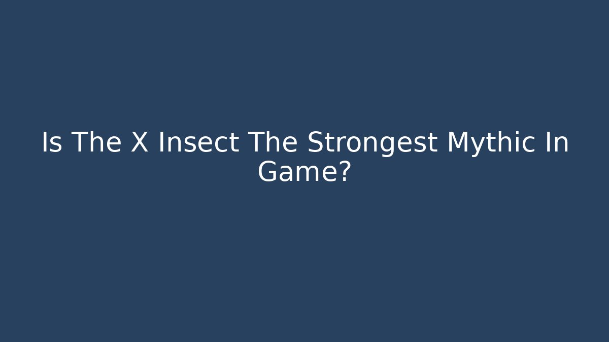 Is The X Insect The Strongest Mythic In Game? - Critter Realm