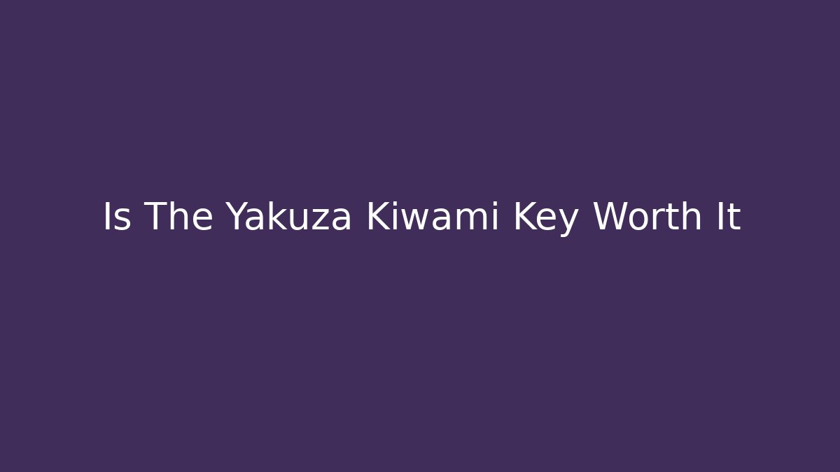 Is The Yakuza Kiwami Key Worth It