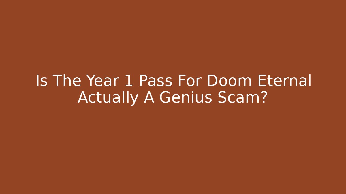 Is The Year 1 Pass For Doom Eternal Actually A Genius Scam?