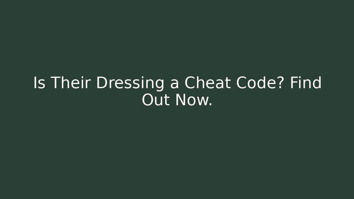Is Their Dressing a Cheat Code? Find Out Now.