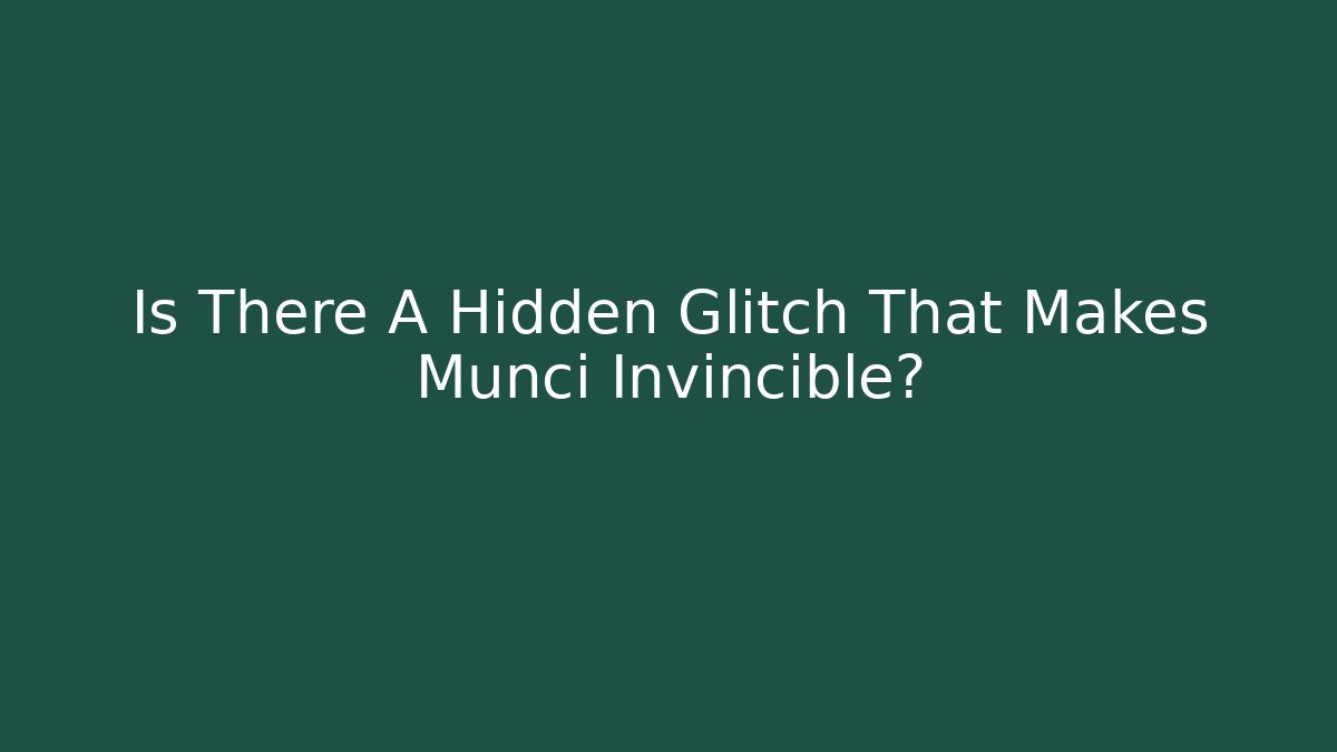 Is There A Hidden Glitch That Makes Munci Invincible?