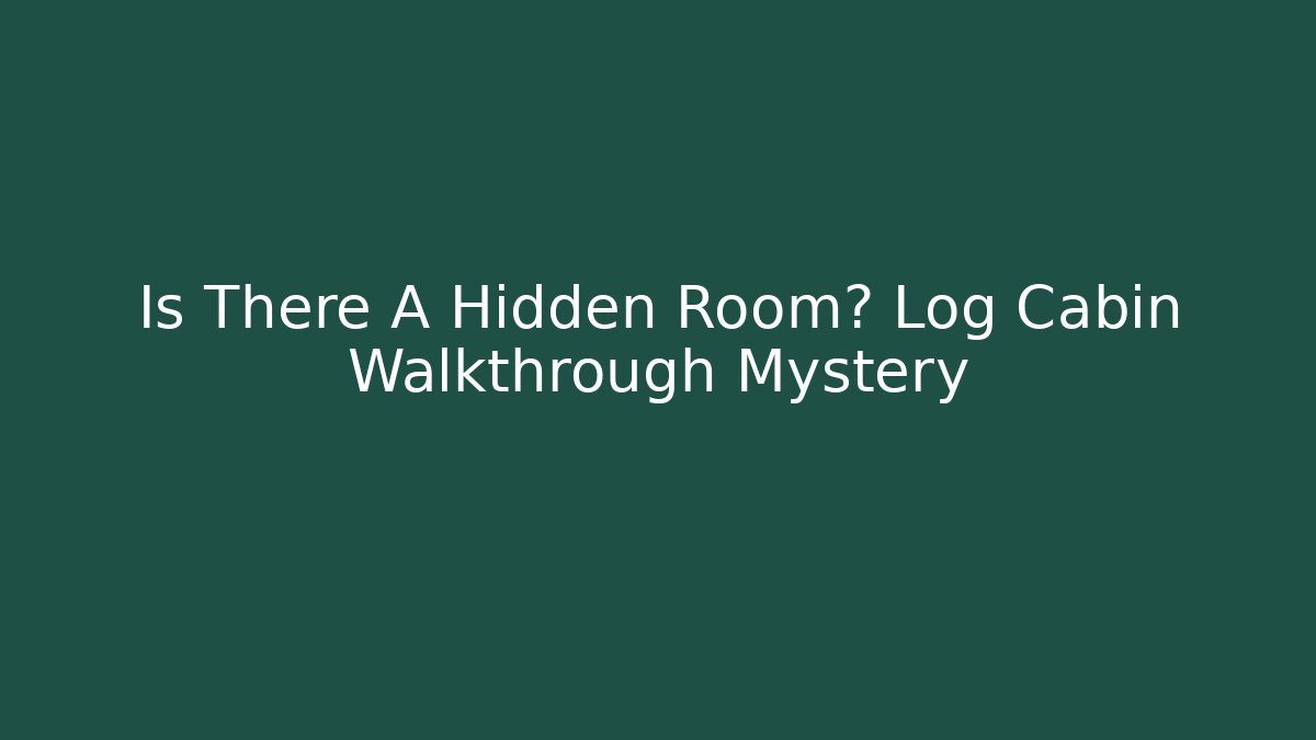 Is There A Hidden Room? Log Cabin Walkthrough Mystery