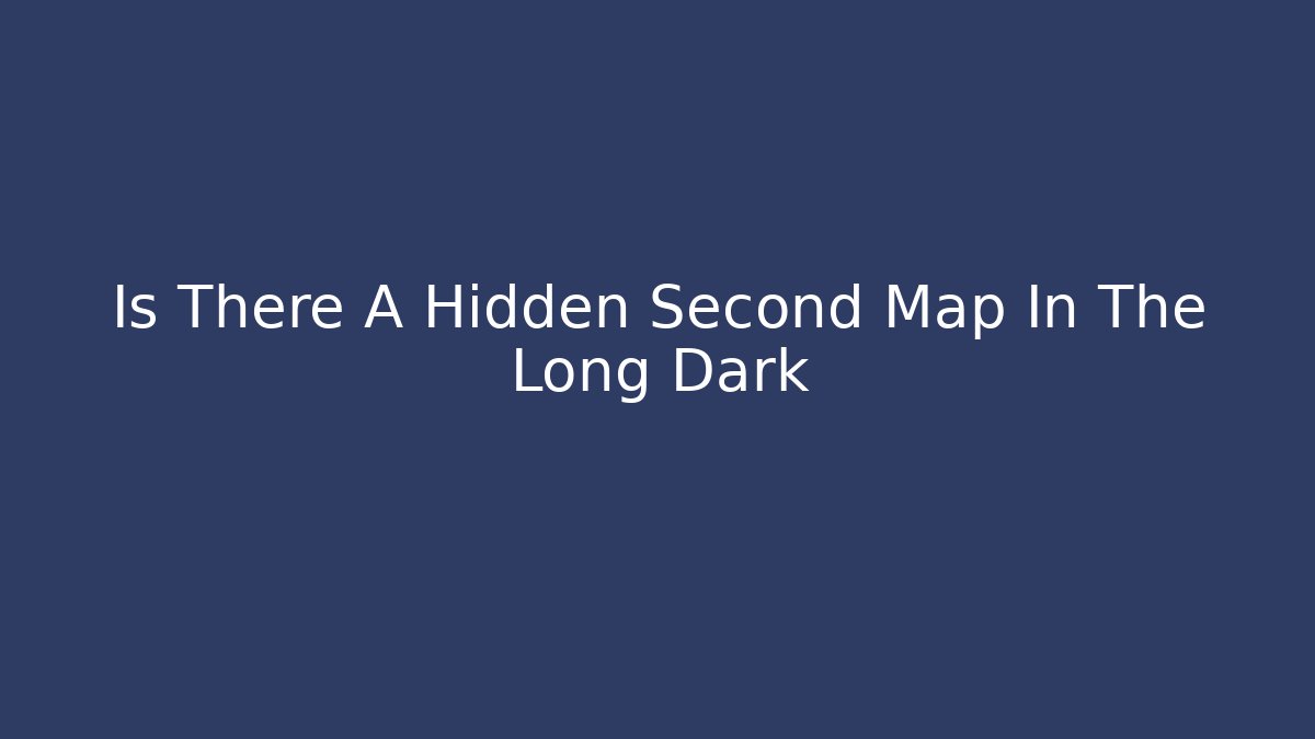 Is There A Hidden Second Map In The Long Dark