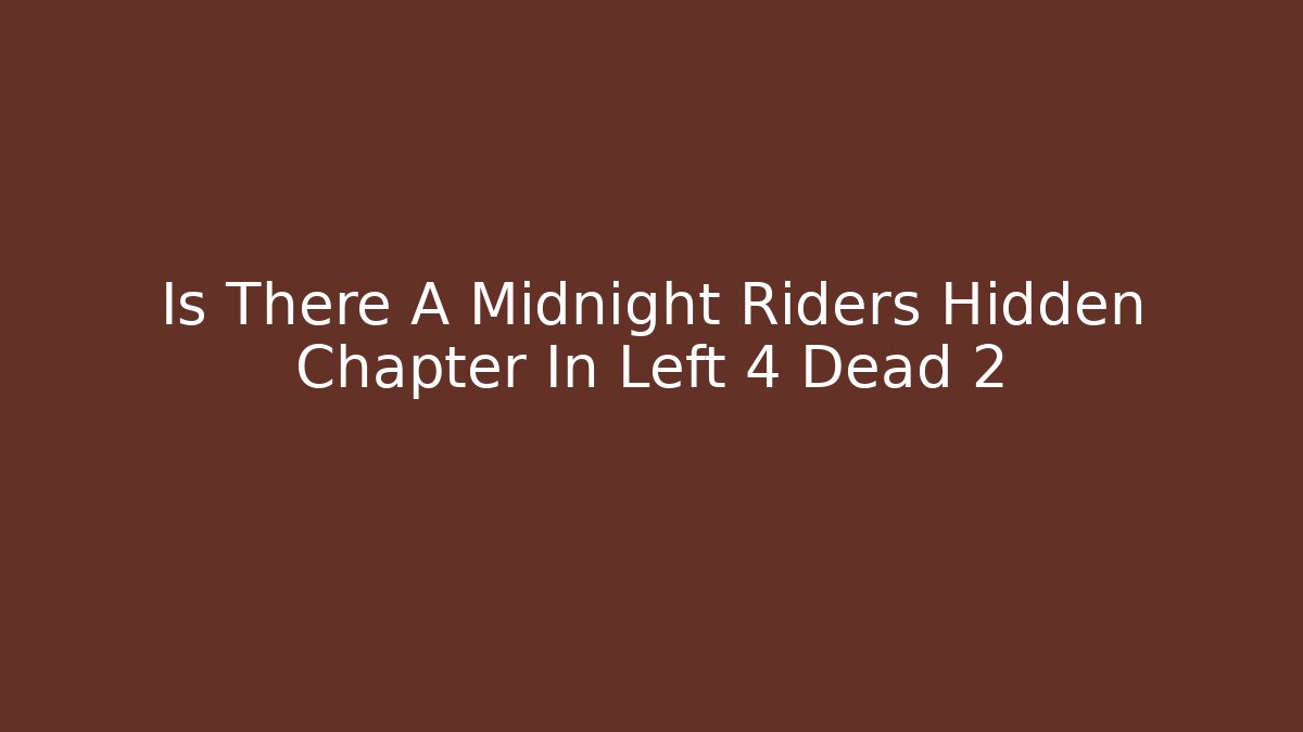 Is There A Midnight Riders Hidden Chapter In Left 4 Dead 2