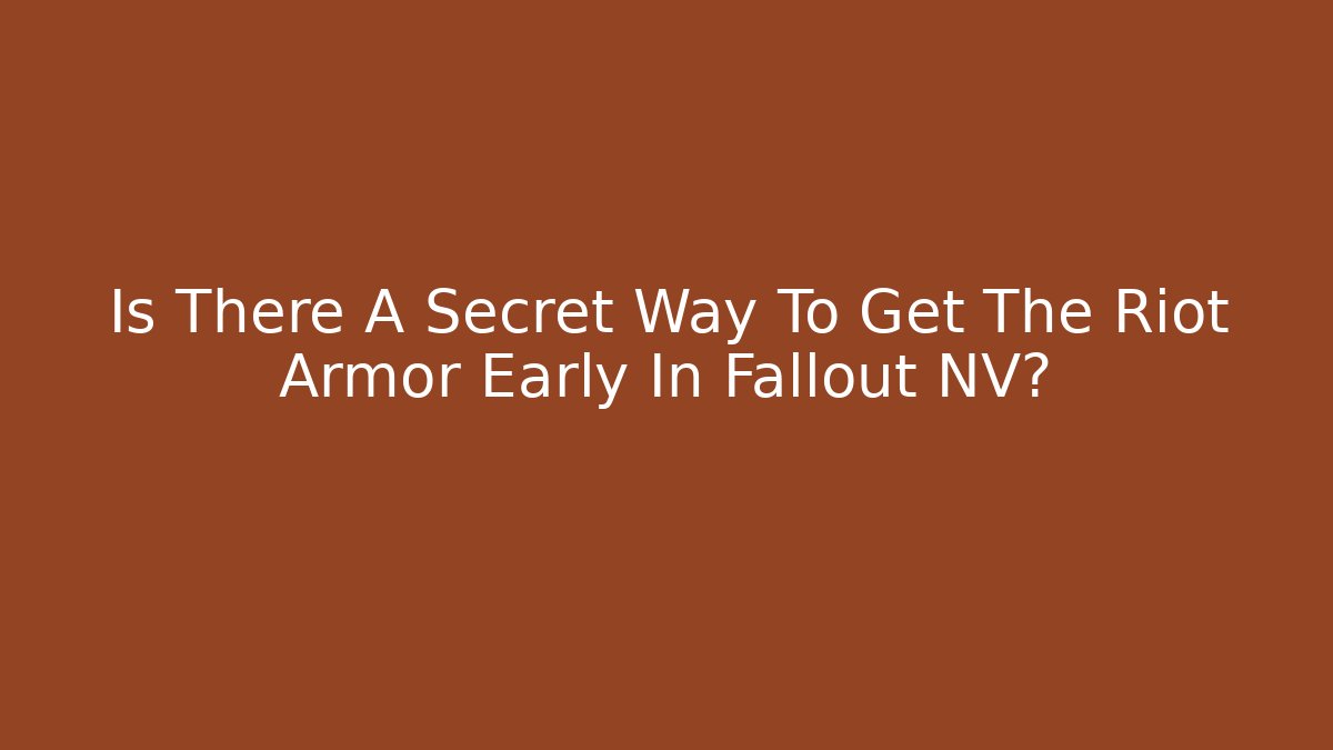 Is There A Secret Way To Get The Riot Armor Early In Fallout NV?