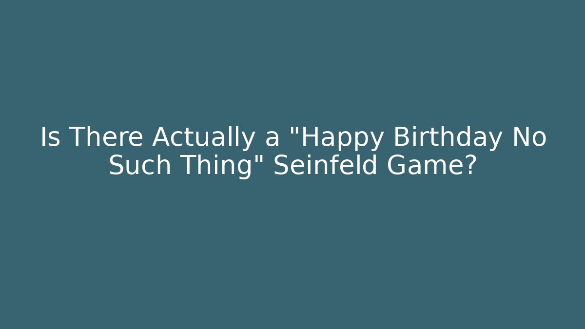 Is There Actually a "Happy Birthday No Such Thing" Seinfeld Game?