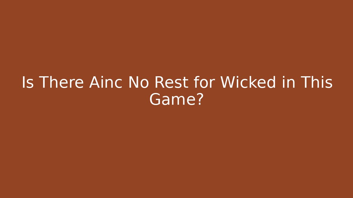 Is There Ainc No Rest for Wicked in This Game? - Critter Realm